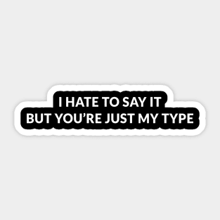 i hate to say it but you’re just my type Sticker